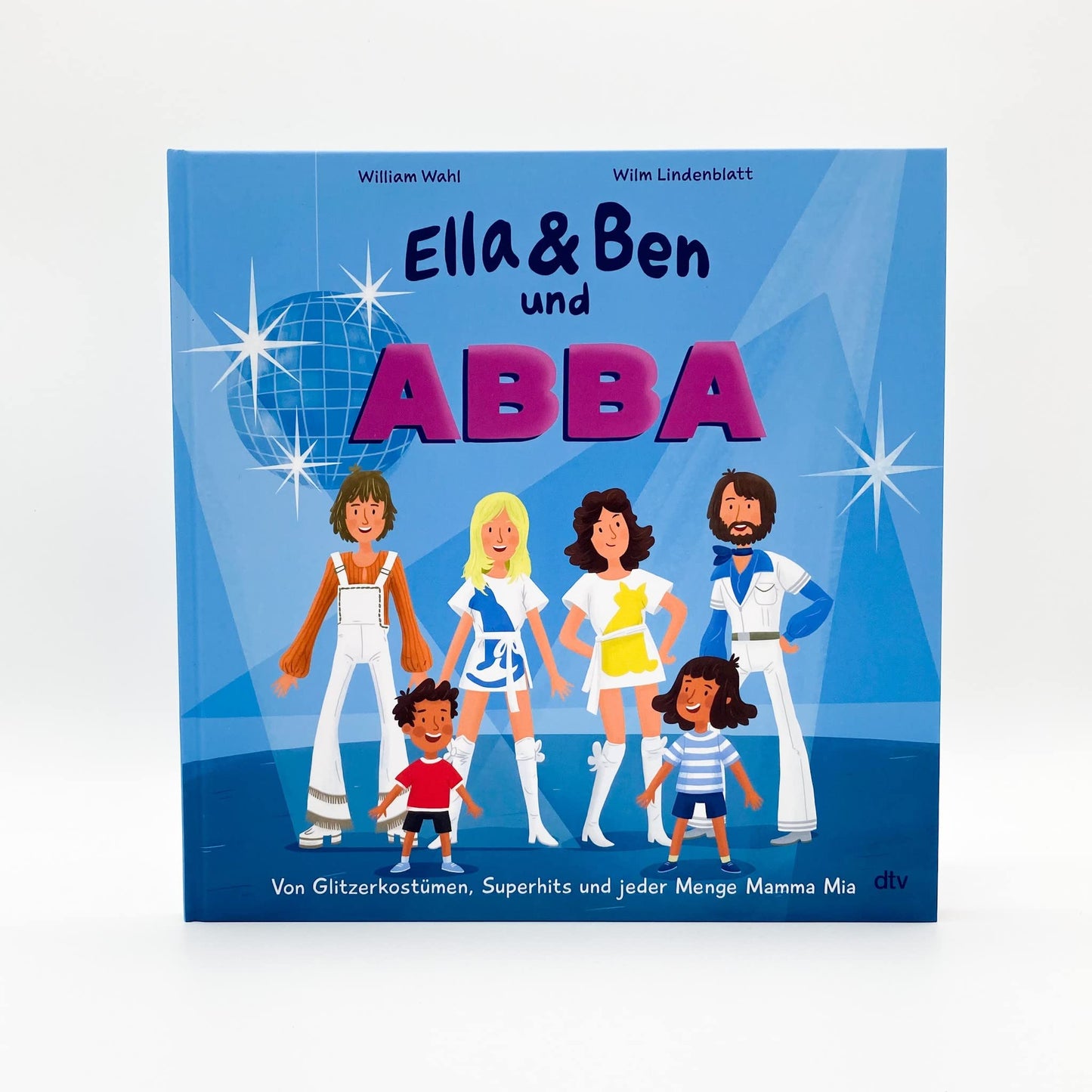 William Wahl, Wilm Lindenblatt: Ella & Ben und ABBA - Von Glitzerkostümen, Superhits und jeder Menge Mamma Mia
