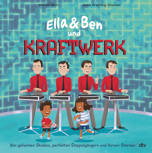 William Wahl, Anna Breitling-Stenner: Ella & Ben und Kraftwerk - Von geheimen Studios, perfekten Doppelgängern und fernen Sternen